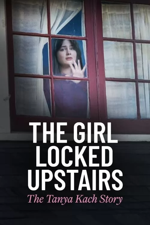 The Girl Locked Upstairs: The Tanya Kach Story (2024)